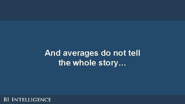 And averages do not tell the whole story… And averages do not tell the whole story…