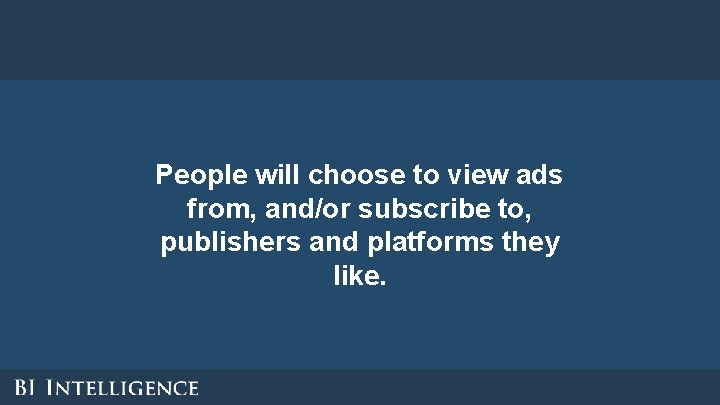 People will choose to view ads from, and/or subscribe to, publishers and platforms they People will choose to view ads from, and/or subscribe to, publishers and platforms they