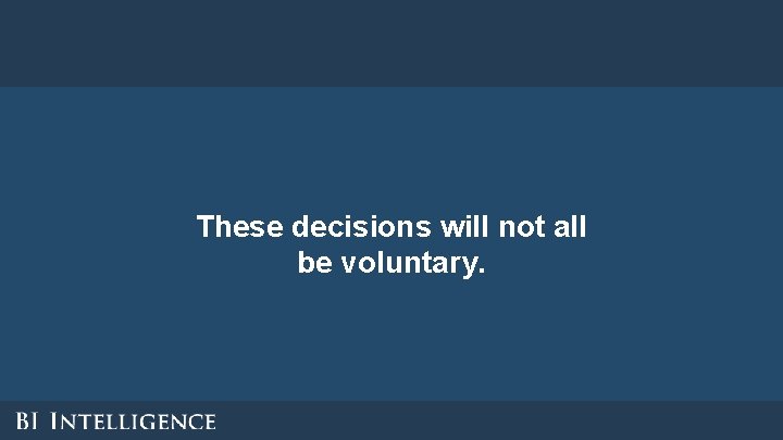 These decisions will not all be voluntary. These decisions will not all be voluntary.