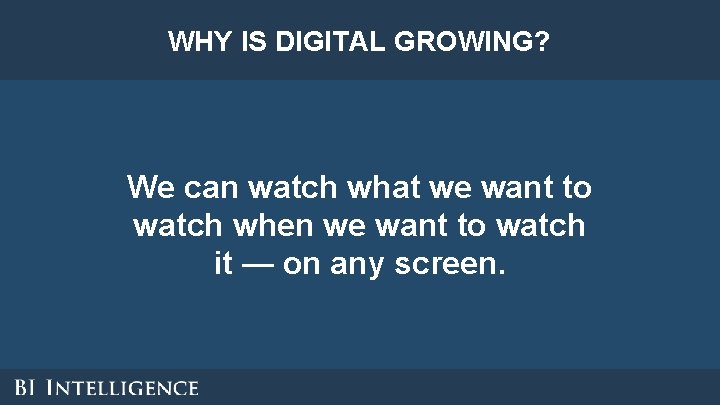 WHY IS DIGITAL GROWING? We can watch what we want to watch when we WHY IS DIGITAL GROWING? We can watch what we want to watch when we