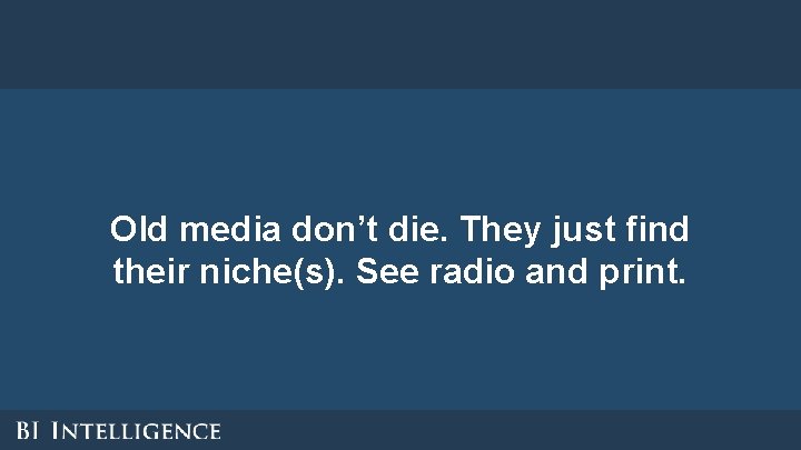 Old media don’t die. They just find their niche(s). See radio and print. Old media don’t die. They just find their niche(s). See radio and print.