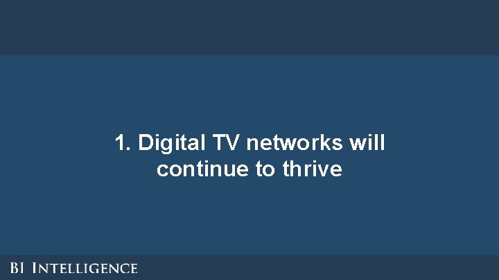 1. Digital TV networks will continue to thrive 1. Digital TV networks will continue to thrive