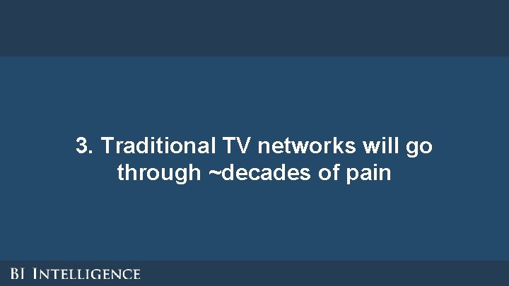 3. Traditional TV networks will go through ~decades of pain 3. Traditional TV networks will go through ~decades of pain