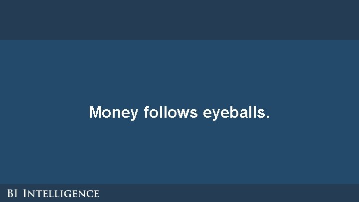 Money follows eyeballs. Money follows eyeballs.