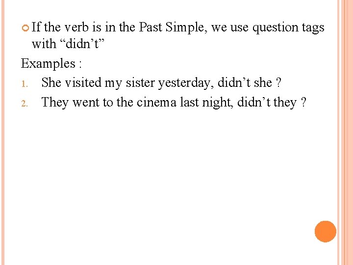  If the verb is in the Past Simple, we use question tags with