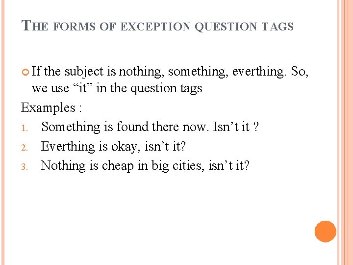 THE FORMS OF EXCEPTION QUESTION TAGS If the subject is nothing, something, everthing. So,