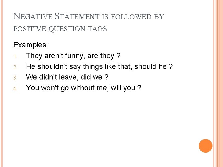 NEGATIVE STATEMENT IS FOLLOWED BY POSITIVE QUESTION TAGS Examples : 1. They aren’t funny,