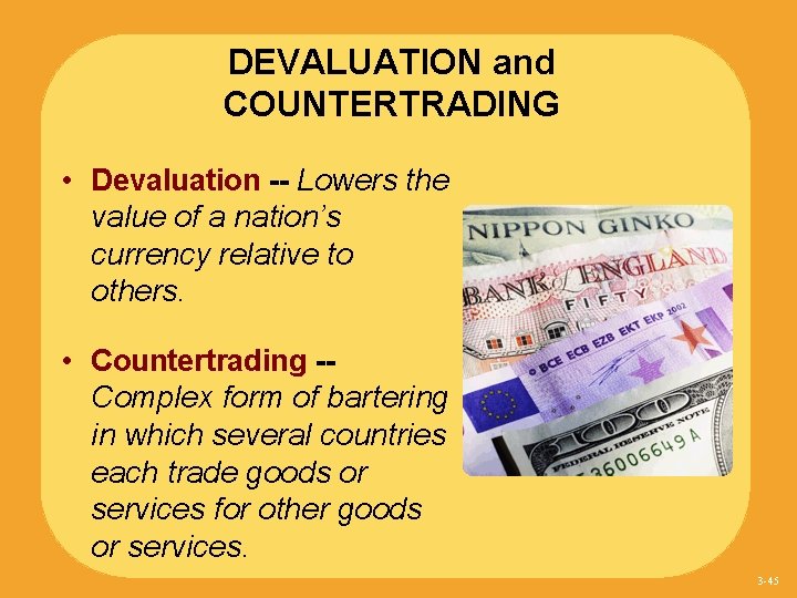 DEVALUATION and COUNTERTRADING • Devaluation -- Lowers the value of a nation’s currency relative