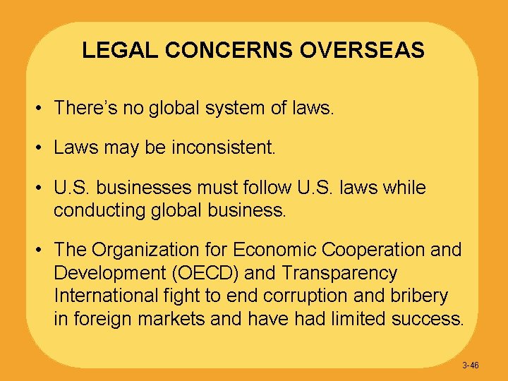 LEGAL CONCERNS OVERSEAS • There’s no global system of laws. • Laws may be