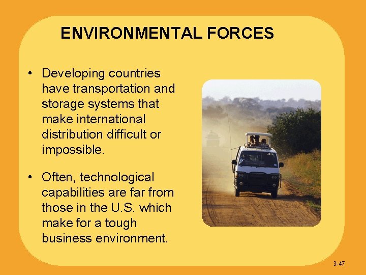 ENVIRONMENTAL FORCES • Developing countries have transportation and storage systems that make international distribution