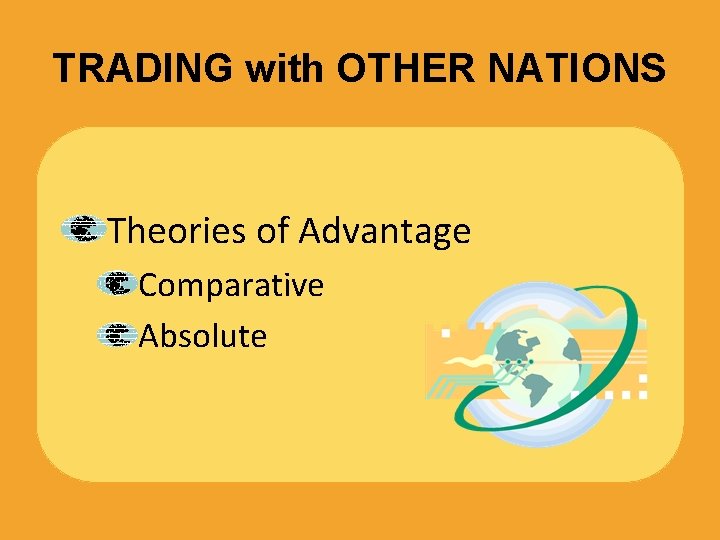 TRADING with OTHER NATIONS Theories of Advantage Comparative Absolute 