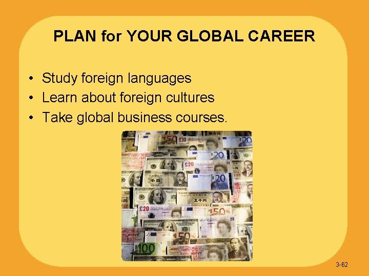 PLAN for YOUR GLOBAL CAREER • Study foreign languages • Learn about foreign cultures