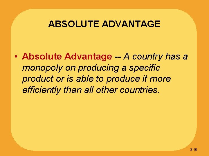 ABSOLUTE ADVANTAGE • Absolute Advantage -- A country has a monopoly on producing a