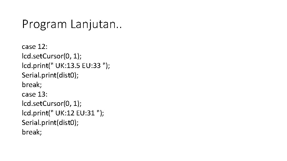 Program Lanjutan. . case 12: lcd. set. Cursor(0, 1); lcd. print(" UK: 13. 5