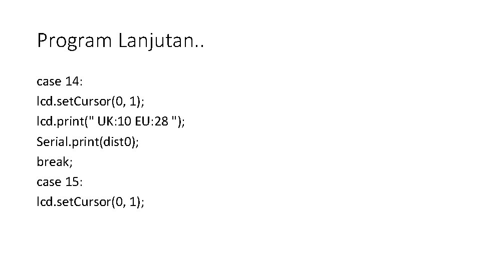 Program Lanjutan. . case 14: lcd. set. Cursor(0, 1); lcd. print(" UK: 10 EU: Program Lanjutan. . case 14: lcd. set. Cursor(0, 1); lcd. print(" UK: 10 EU: