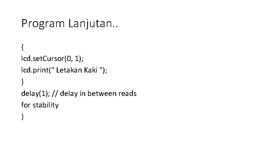 Program Lanjutan. . { lcd. set. Cursor(0, 1); lcd. print(" Letakan Kaki "); } Program Lanjutan. . { lcd. set. Cursor(0, 1); lcd. print(" Letakan Kaki "); }