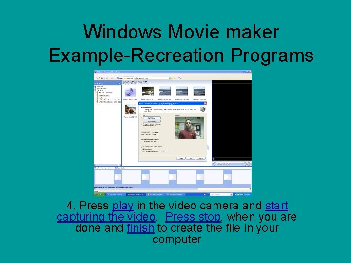 Windows Movie maker Example-Recreation Programs 4. Press play in the video camera and start