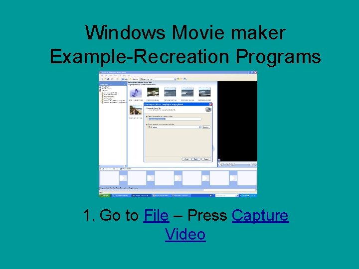 Windows Movie maker Example-Recreation Programs 1. Go to File – Press Capture Video 
