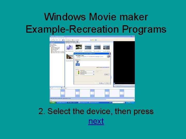 Windows Movie maker Example-Recreation Programs 2. Select the device, then press next 