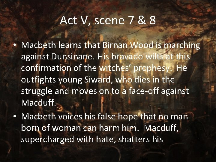 Act V, scene 7 & 8 • Macbeth learns that Birnan Wood is marching