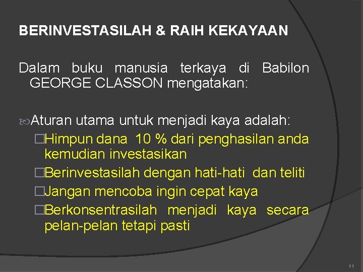 BERINVESTASILAH & RAIH KEKAYAAN Dalam buku manusia terkaya di Babilon GEORGE CLASSON mengatakan: Aturan