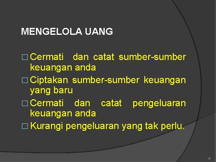 MENGELOLA UANG � Cermati dan catat sumber-sumber keuangan anda � Ciptakan sumber-sumber keuangan yang