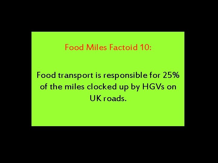 Food Miles Factoid 10: Food transport is responsible for 25% of the miles clocked