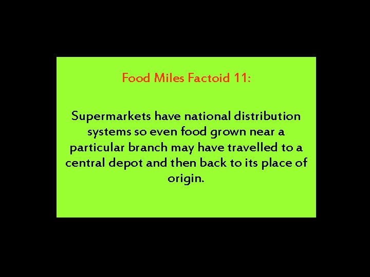 Food Miles Factoid 11: Supermarkets have national distribution systems so even food grown near