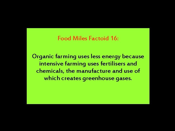 Food Miles Factoid 16: Organic farming uses less energy because intensive farming uses fertilisers