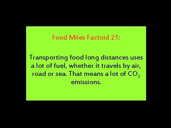 Food Miles Factoid 21: Transporting food long distances uses a lot of fuel, whether