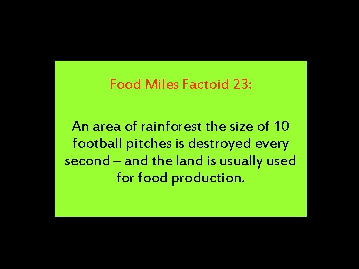 Food Miles Factoid 23: An area of rainforest the size of 10 football pitches