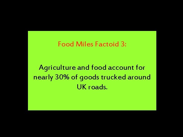 Food Miles Factoid 3: Agriculture and food account for nearly 30% of goods trucked