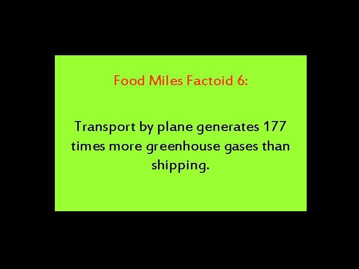 Food Miles Factoid 6: Transport by plane generates 177 times more greenhouse gases than