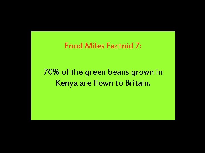 Food Miles Factoid 7: 70% of the green beans grown in Kenya are flown