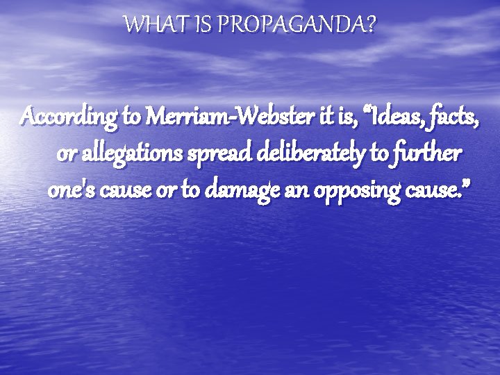 WHAT IS PROPAGANDA? According to Merriam-Webster it is, “Ideas, facts, or allegations spread deliberately