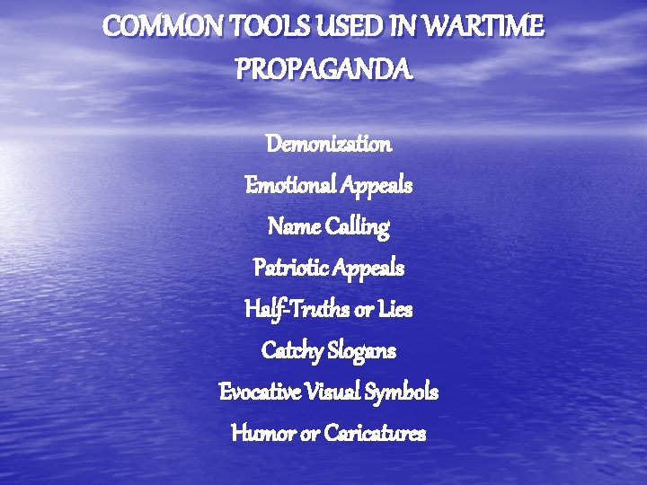 COMMON TOOLS USED IN WARTIME PROPAGANDA Demonization Emotional Appeals Name Calling Patriotic Appeals Half-Truths