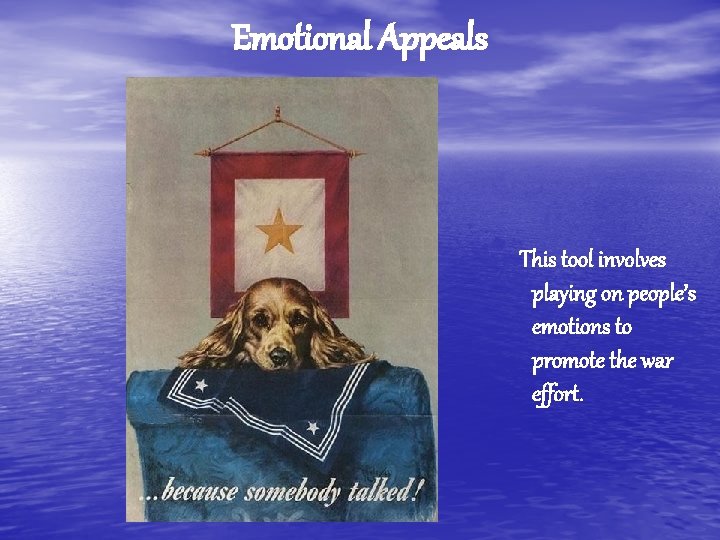 Emotional Appeals This tool involves playing on people’s emotions to promote the war effort.