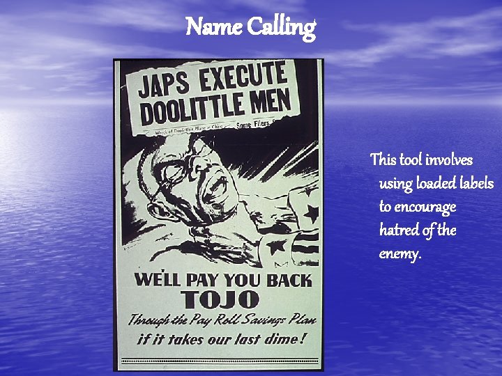 Name Calling This tool involves using loaded labels to encourage hatred of the enemy.