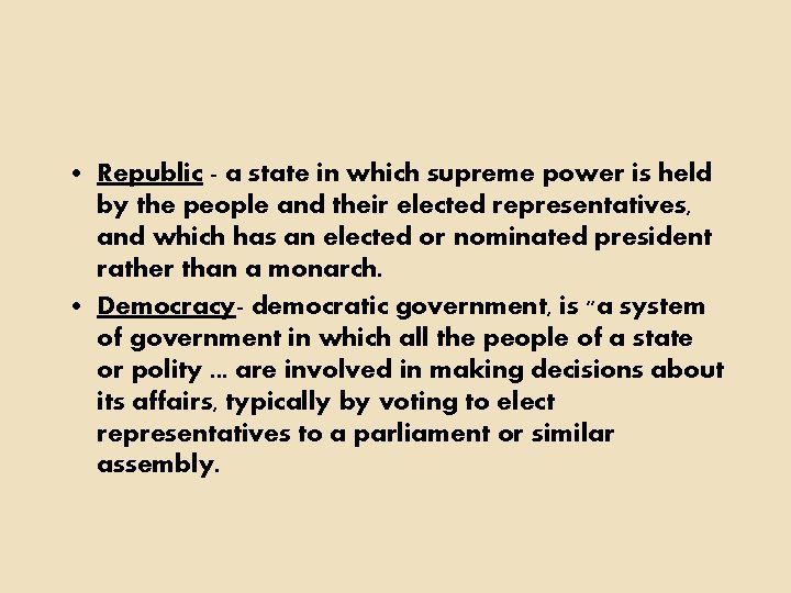  • Republic - a state in which supreme power is held by the