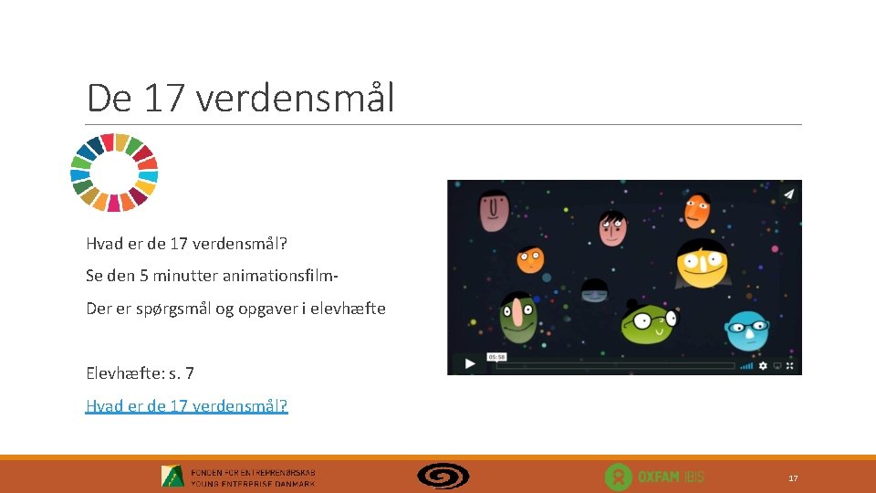 De 17 verdensmål Hvad er de 17 verdensmål? Se den 5 minutter animationsfilm- Der