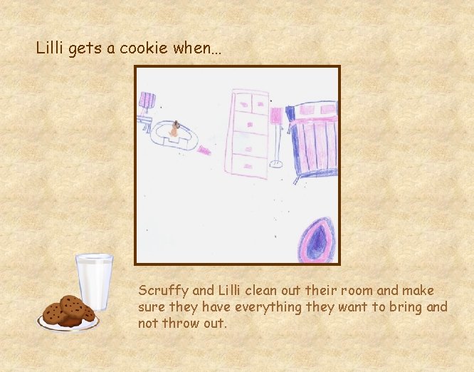 Lilli gets a cookie when… Scruffy and Lilli clean out their room and make