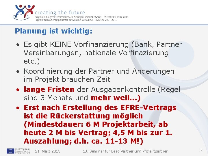 Planung ist wichtig: • Es gibt KEINE Vorfinanzierung (Bank, Partner Vereinbarungen, nationale Vorfinazierung etc.