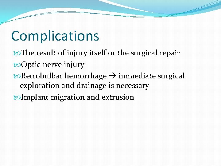 Complications The result of injury itself or the surgical repair Optic nerve injury Retrobulbar