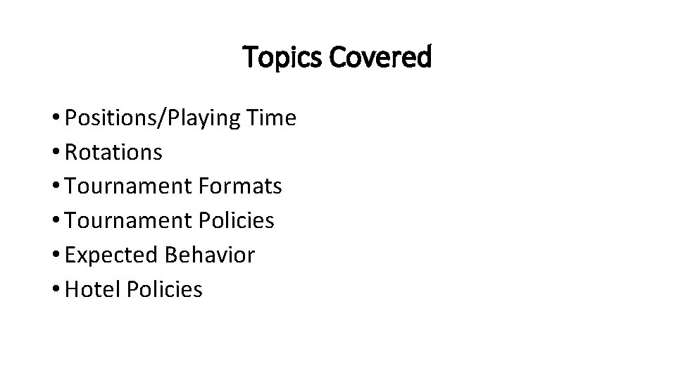 Topics Covered • Positions/Playing Time • Rotations • Tournament Formats • Tournament Policies •