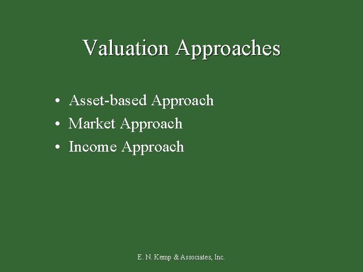 Valuation Approaches • Asset-based Approach • Market Approach • Income Approach E. N. Kemp