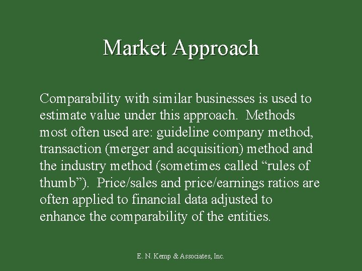 Market Approach Comparability with similar businesses is used to estimate value under this approach.