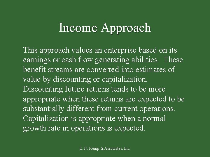 Income Approach This approach values an enterprise based on its earnings or cash flow