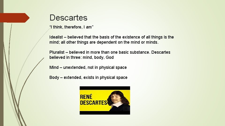 Descartes “I think, therefore, I am” Idealist – believed that the basis of the