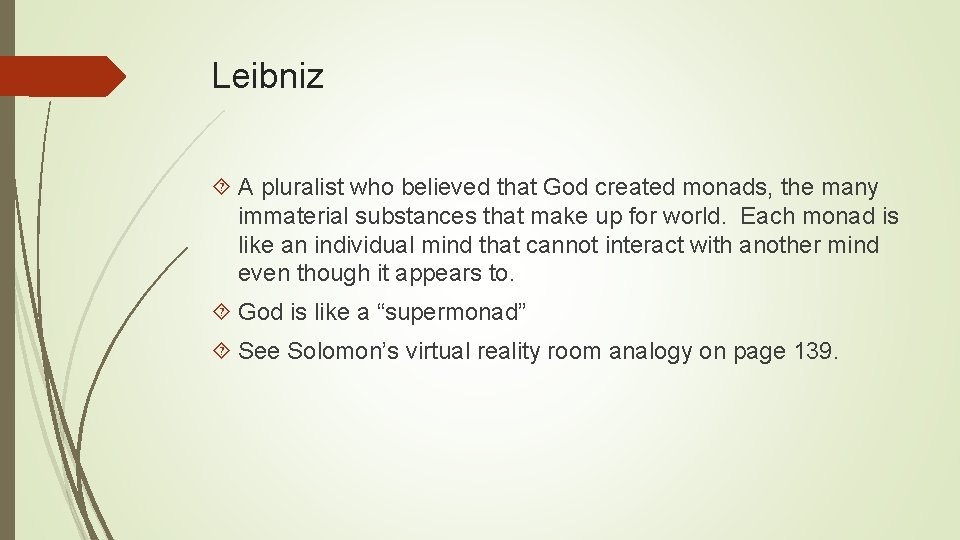 Leibniz A pluralist who believed that God created monads, the many immaterial substances that
