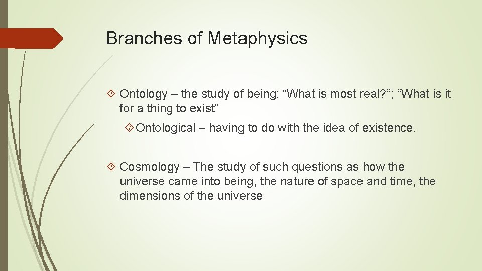 Branches of Metaphysics Ontology – the study of being: “What is most real? ”;